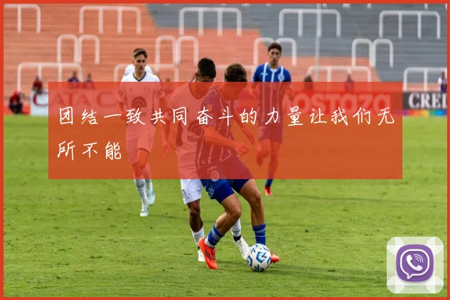 团结一致共同奋斗的力量让我们无所不能